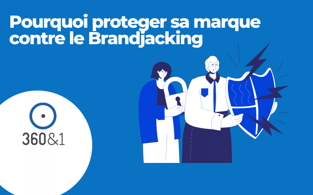 Pourquoi protéger sa marque contre le Brandjacking ?